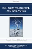 Evil, Political Violence, and Forgiveness: Essays in Honor of Claudia Card