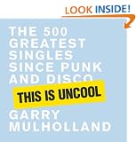This is Uncool: The 500 Greatest Singles since Punk and Disco
