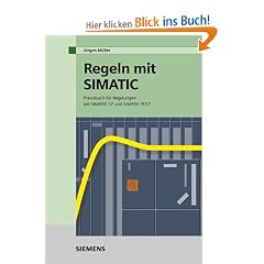 Regeln mit SIMATIC: Praxisbuch f�r Regelungen mit SIMATIC S7 und SIMATIC PCS7: Praxisbuch f�r Regelungen mit SIMATIC S7 und PCS7