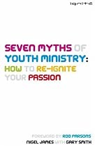 Seven Myths of Youth Ministry: How to Re-ignite Your Passion