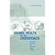 Animal Health at the Crossroads: Preventing, Detecting, and Diagnosing Animal Diseases by Committee on Assessing the Nation's Framework for Addressing Animal Diseases and National Research Council