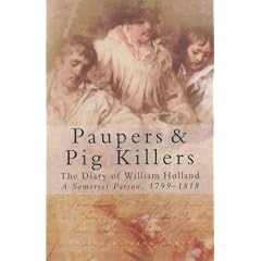 Paupers and Pig Killers: The Diary of William Holland, a Somerset Parson, 1799-1818 (Letters & Diaries)