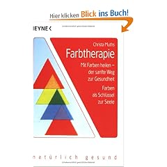 Farbtherapie: Mit Farben heilen, der sanfte Weg zur Gesundheit - Farben als Schl�ssel zur Seele