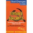Tortured for Christ (God Changes Lives)