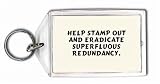 Help stamp out and eradicate superfluous redundancy. Keychain