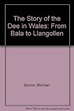 The story of the Dee in Wales : from Bala to Llangollen