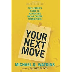 Your Next Move: The Leader's Guide to Navigating Major Career Transitions: The Leader's Guide to Successfully Navigating Major Career Transitions