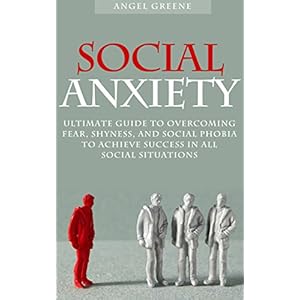 Social Anxiety: Ultimate Guide to Overcoming Fear, Shyness, and Social Phobia to Achieve Success in All Social Situations (BONUS, Anxiety Relief, Soci