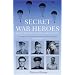 Secret War Heroes: The Men of Special Operations Executive