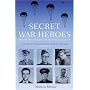 Secret War Heroes: The Men of Special Operations Executive