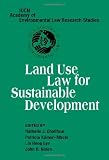 Land Use Law for Sustainable Development (IUCN Academy of Environmental Law Research Studies)