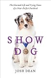 Show Dog: The Charmed Life and Trying Times of a Near-Perfect Purebred