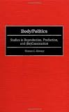 Body/Politics: Studies in Reproduction, Production, and (Re)Construction