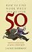How to Find Work When You Are over 50: Make the Most of Your Maturity And Experience to Find the Right Job