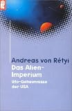 Das Alien- Imperium - Ufo- Geheimnisse der USA. - Andreas von R&eacute;tyi