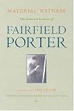 Material Witness: The Selected Letters of Fairfield Porter