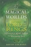 The Magical Worlds of the Lord of the Rings : An Unauthorised Guide - A Treasury of Myths, Legends and Fascinating Facts
