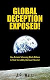Global Deception Exposed!: How Satanic Scheming Blinds Billions to Their Incredibly Glorious Potential