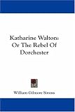 Katharine Walton: Or The Rebel Of Dorchester
