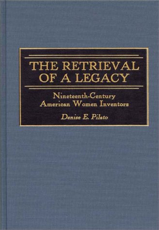 Image of: The Retrieval of a Legacy: Nineteenth-Century American Women Inventors