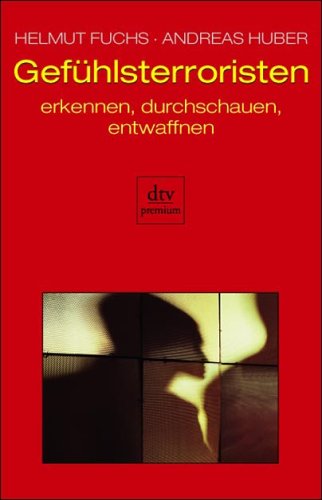 Produkt-Bild: Gef&uuml;hlsterroristen: erkennen, durchschauen, entwaffnen: Erkennen, durchschauen und entwaffnen