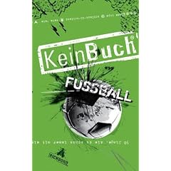 KeinBuch Fu�ball: 90 Dinge, die Fu�ball immer und �berall zu einer runden Sache machen