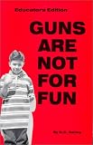 Guns Are Not For Fun (Educators Edition)