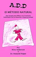 A.D.D. el método natural: una ayuda para niños con trastorno deficitario de atención e hiperactividad