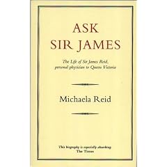 Ask Sir James: The Life of Sir James Reid, Personal Physician to: Life of Sir James Reid, Personal Physician to Queen Victoria