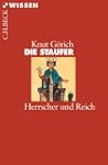 Die Staufer: Herrscher und Reich