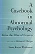 A Casebook in Abnormal Psychology: From the Files of Experts