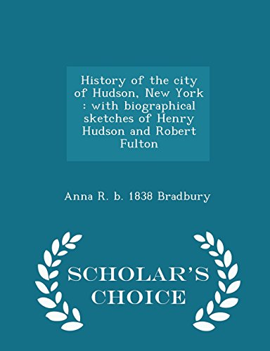 History of the city of Hudson, New York: with biographical sketches of Henry Hudson and Robert Fulton  - Scholar's Choice Edition