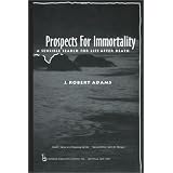 Prospects for Immortality: A Sensible Search for Life After Death (Death, Value and Meaning)