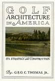 Golf Architecture in America: Its Strategy and Construction
