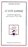Le Vote surprise. Les �lections l�gislatives du 25 mai et 1er juin1997