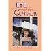 Eye of the Centaur: A Visionary Guide Into Past Lives (Mind Chronicles Trilogy)