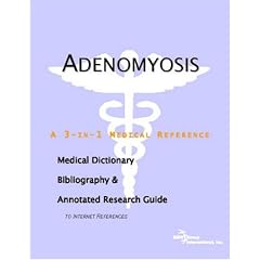 Adenomyosis - A Medical Dictionary, Bibliography, and Annotated Research Guide to Internet... by ICON Health Publications