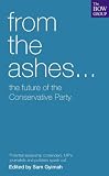From the ashes : the future of the Conservative Party : leading politicians and commentators speak out
