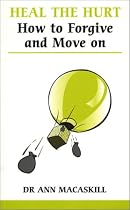 Heal the Hurt: How to Forgive and Move on (Overcoming common problems)