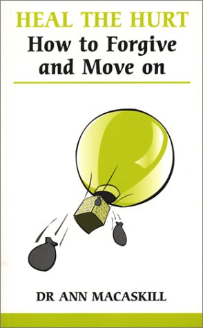 Heal the Hurt: How to Forgive and Move on (Overcoming common problems)
