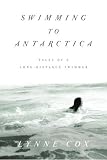 Swimming to Antarctica: Tales of a Long-Distance Swimmer (Alex Awards (Awards))