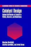 Catalyst Design: Optimal Distribution of Catalyst in Pellets, Reactors, and Membranes (Cambridge Series in Chemical Engineering)