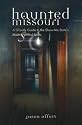 Haunted Missouri: A Ghostly Guide to the Show-Me State's Most Spirited Spots