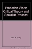 Probation work : critical theory and socialist practice
