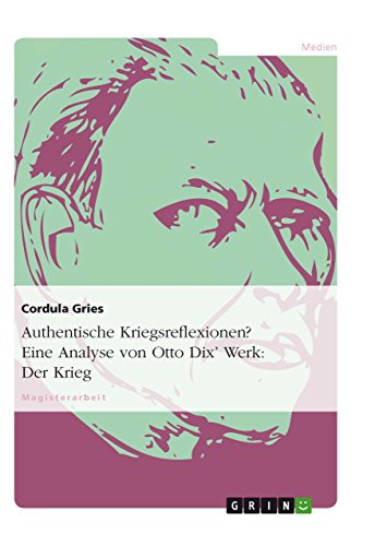 Authentische Kriegsreflexionen? Eine Analyse von Otto Dix' Werk: Der Krieg (German Edition)