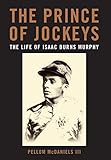 The Prince of Jockeys: The Life of Isaac Burns Murphy