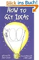 How to Get Ideas: Nothing Is More Difficult Than Coming Up with That Original Idea