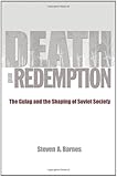 Death and Redemption: The Gulag and the Shaping of Soviet Society