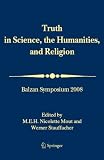 Truth in science, the humanities and religion : Balzan Symposium 2008 : organized by the International Balzan Foundation at the University of Lugano (Università della Svizzera italiana) 16-17 May 2008