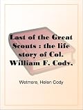 Last of the Great Scouts : the life story of Col. William F. Cody, "Buffalo Bill" as told by his sister